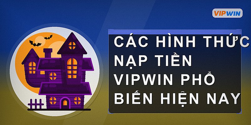Các hình thức nạp tiền Vipwin phổ biến hiện nay
