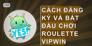 Cách đăng ký và bắt đầu chơi Roulette VIPWIN
