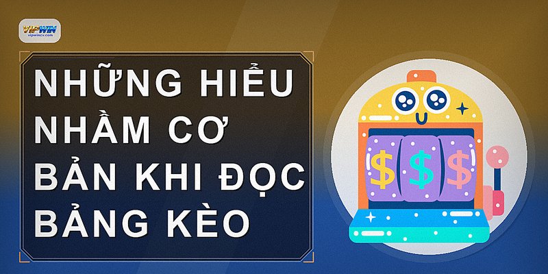 Những hiểu nhầm cơ bản khi đọc bảng kèo