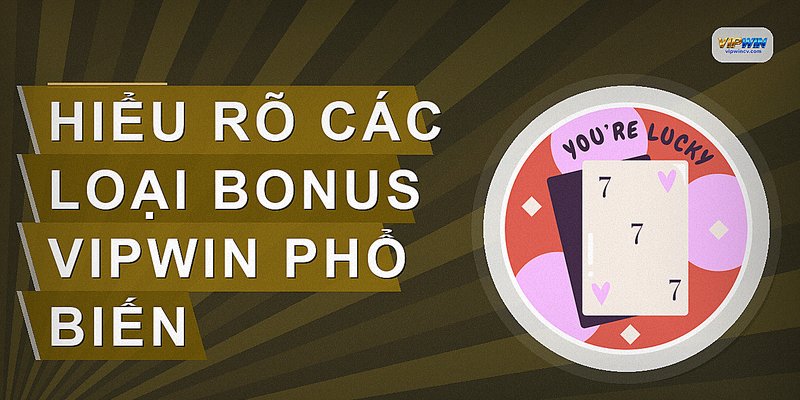 Hiểu rõ các loại bonus vipwin phổ biến