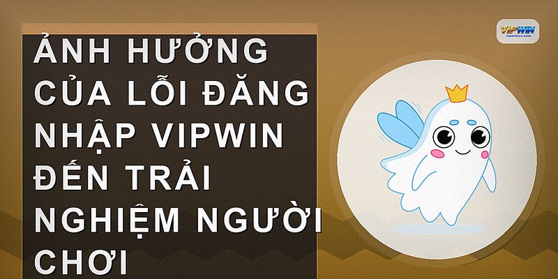 Ảnh hưởng của lỗi đăng nhập VIPWIN đến trải nghiệm người chơi