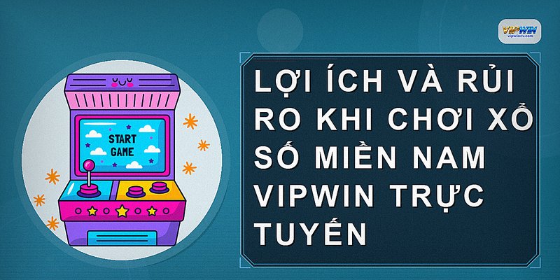 Lợi ích và rủi ro khi chơi xổ số miền nam VIPWIN trực tuyến