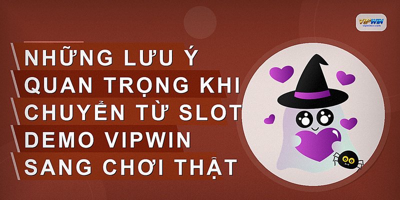 Những lưu ý quan trọng khi chuyển từ slot demo VIPWIN sang chơi thật