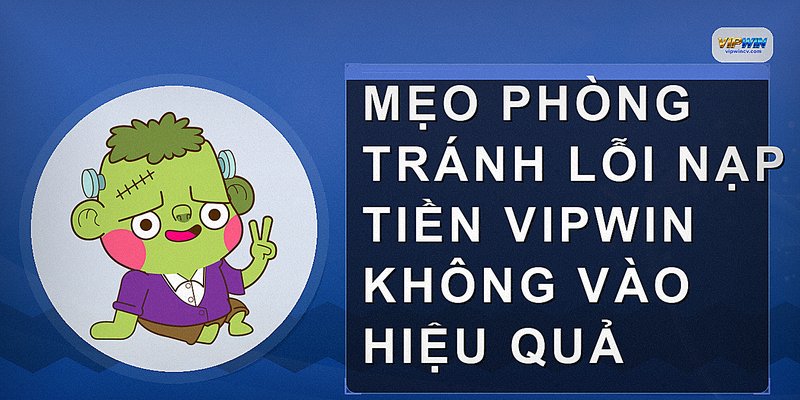 Mẹo phòng tránh lỗi nạp tiền VIPWIN không vào hiệu quả