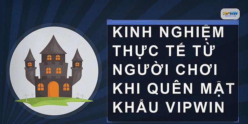 Kinh nghiệm thực tế từ người chơi khi quên mật khẩu VIPWIN