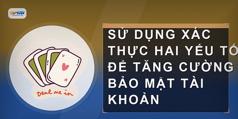 Sử dụng xác thực hai yếu tố để tăng cường bảo mật tài khoản